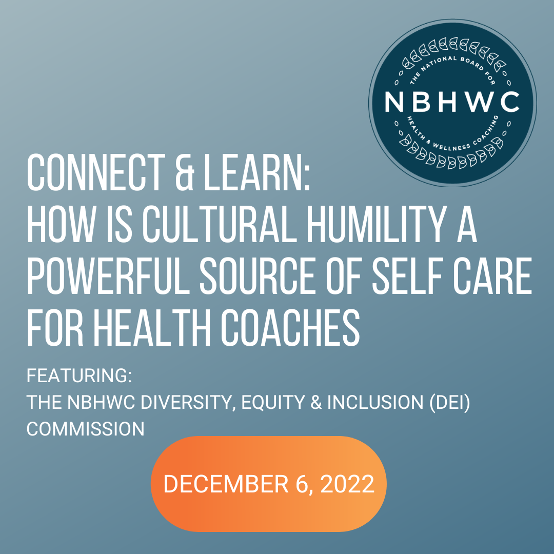 Connect & Learn: How Is Cultural Humility a Powerful Source of Self Care for Health Coaches with the NBHWC Diversity, Equity, and Inclusion (DEI) Commission